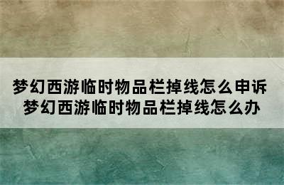 梦幻西游临时物品栏掉线怎么申诉 梦幻西游临时物品栏掉线怎么办